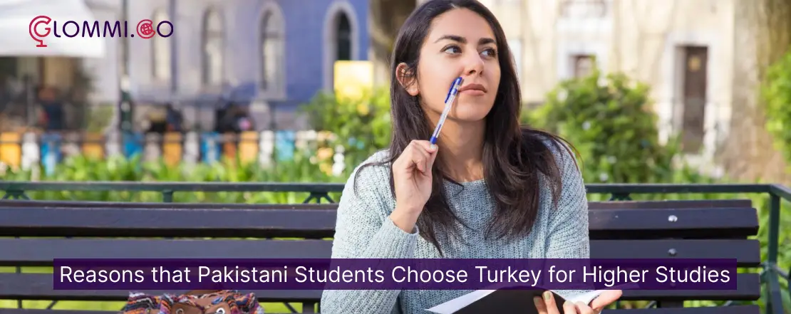 Reasons that Pakistani Students Choose Turkey for Higher Studies